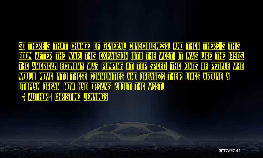 Christine Jennings Quotes: So There's That Change Of General Consciousness, And Then There's This Boom After The War, This Expansion Into The West.