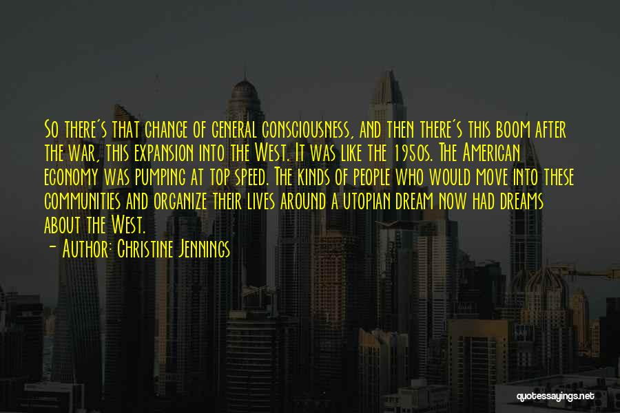 Christine Jennings Quotes: So There's That Change Of General Consciousness, And Then There's This Boom After The War, This Expansion Into The West.