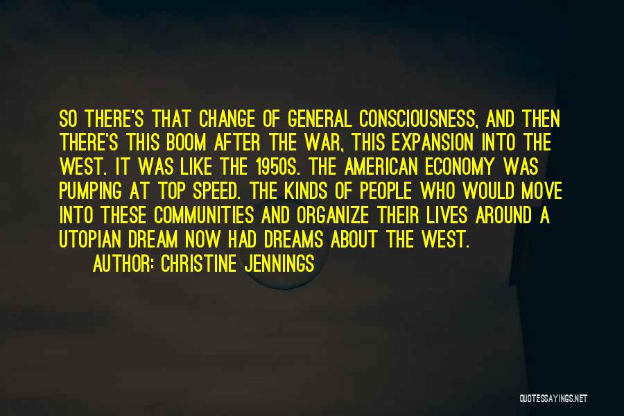 Christine Jennings Quotes: So There's That Change Of General Consciousness, And Then There's This Boom After The War, This Expansion Into The West.