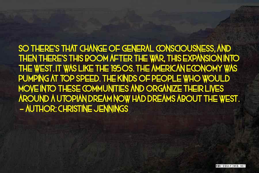 Christine Jennings Quotes: So There's That Change Of General Consciousness, And Then There's This Boom After The War, This Expansion Into The West.