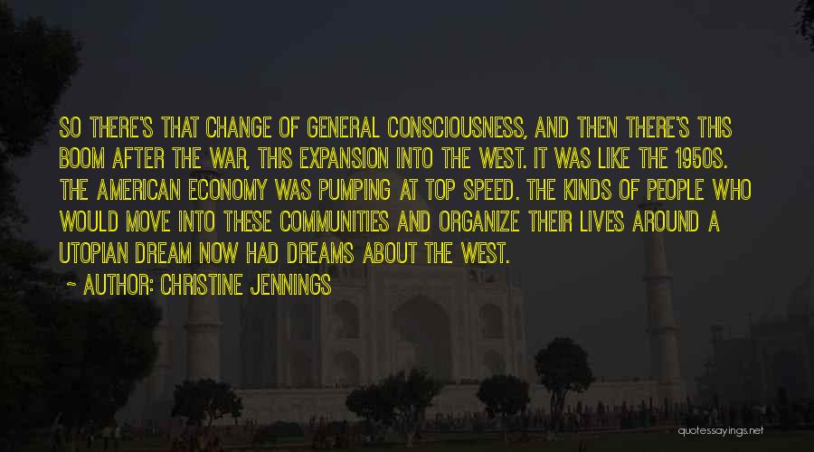 Christine Jennings Quotes: So There's That Change Of General Consciousness, And Then There's This Boom After The War, This Expansion Into The West.