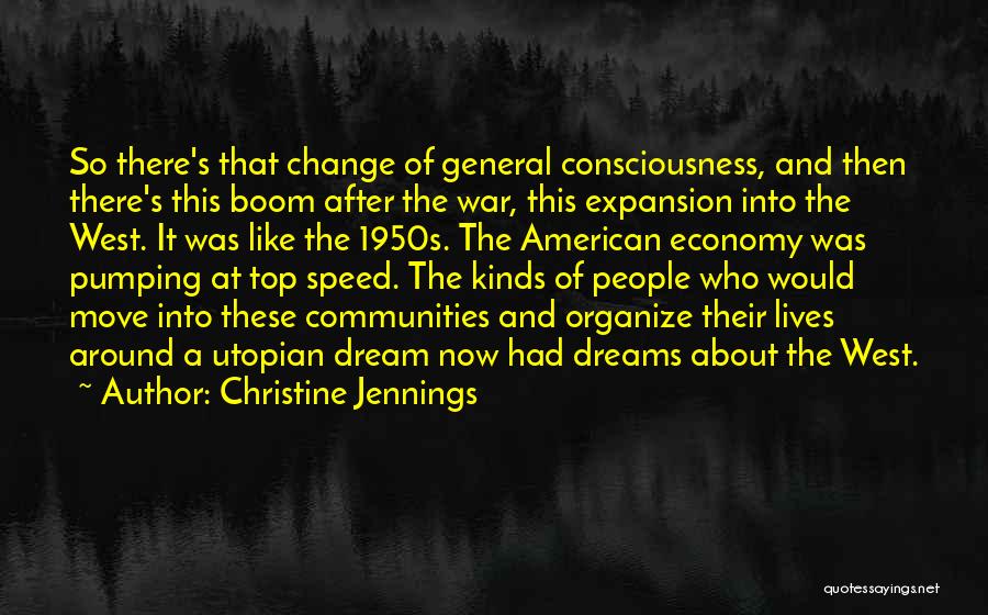 Christine Jennings Quotes: So There's That Change Of General Consciousness, And Then There's This Boom After The War, This Expansion Into The West.