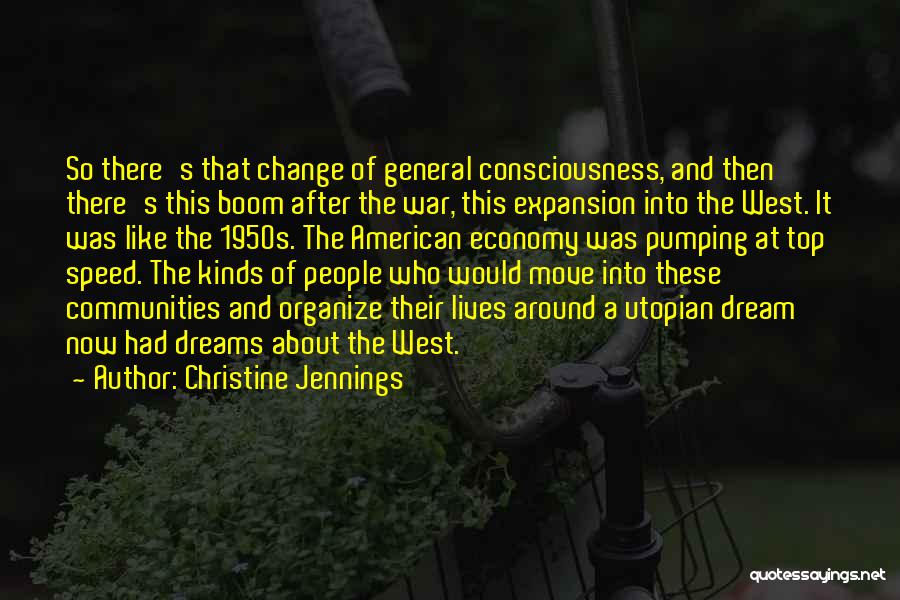 Christine Jennings Quotes: So There's That Change Of General Consciousness, And Then There's This Boom After The War, This Expansion Into The West.