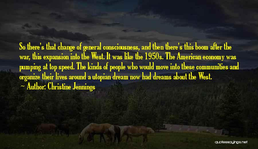 Christine Jennings Quotes: So There's That Change Of General Consciousness, And Then There's This Boom After The War, This Expansion Into The West.