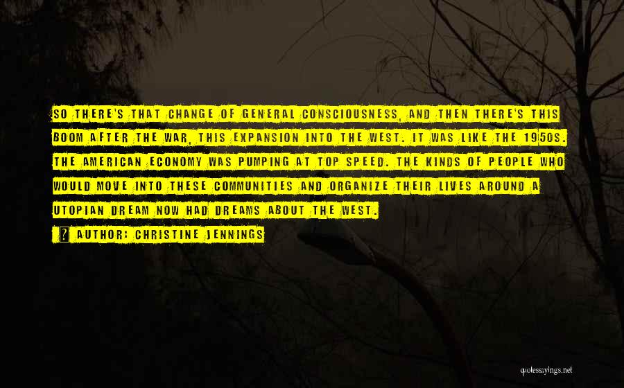 Christine Jennings Quotes: So There's That Change Of General Consciousness, And Then There's This Boom After The War, This Expansion Into The West.