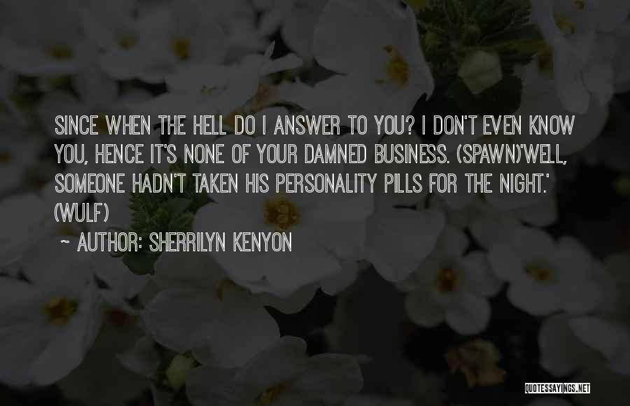 Sherrilyn Kenyon Quotes: Since When The Hell Do I Answer To You? I Don't Even Know You, Hence It's None Of Your Damned