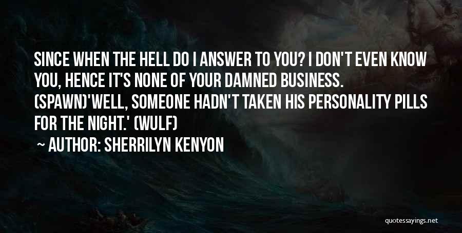 Sherrilyn Kenyon Quotes: Since When The Hell Do I Answer To You? I Don't Even Know You, Hence It's None Of Your Damned