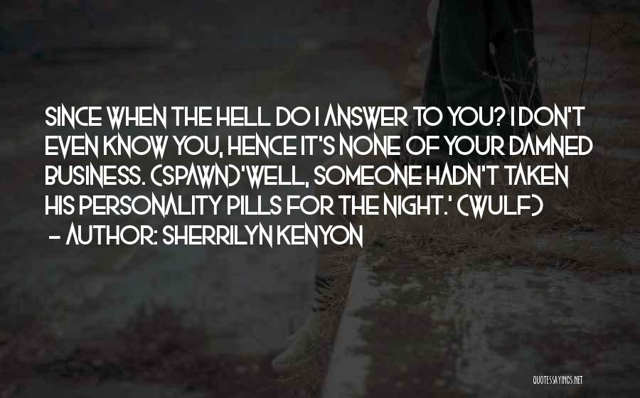 Sherrilyn Kenyon Quotes: Since When The Hell Do I Answer To You? I Don't Even Know You, Hence It's None Of Your Damned