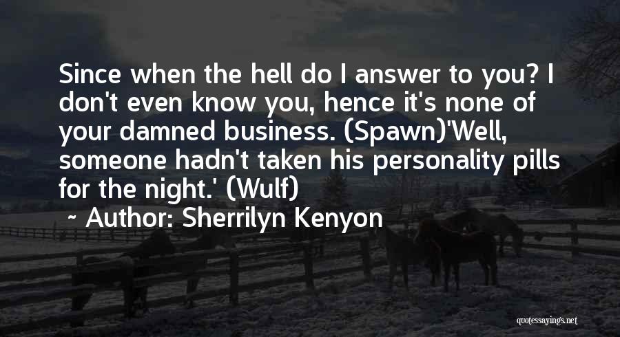 Sherrilyn Kenyon Quotes: Since When The Hell Do I Answer To You? I Don't Even Know You, Hence It's None Of Your Damned