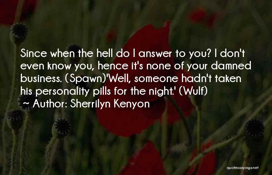 Sherrilyn Kenyon Quotes: Since When The Hell Do I Answer To You? I Don't Even Know You, Hence It's None Of Your Damned