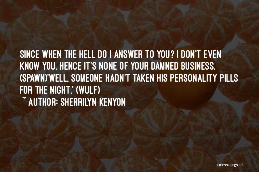 Sherrilyn Kenyon Quotes: Since When The Hell Do I Answer To You? I Don't Even Know You, Hence It's None Of Your Damned