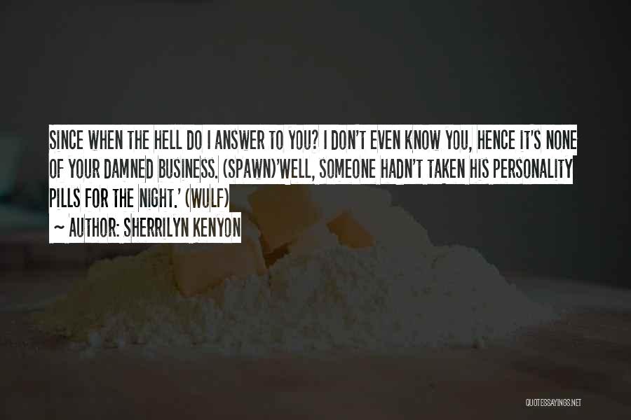 Sherrilyn Kenyon Quotes: Since When The Hell Do I Answer To You? I Don't Even Know You, Hence It's None Of Your Damned