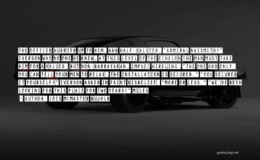 Lois McMaster Bujold Quotes: The Officer Hurried Up To Him, And Half-saluted. Admiral Naismith? Iverson Was No One He Knew; At This Level Of