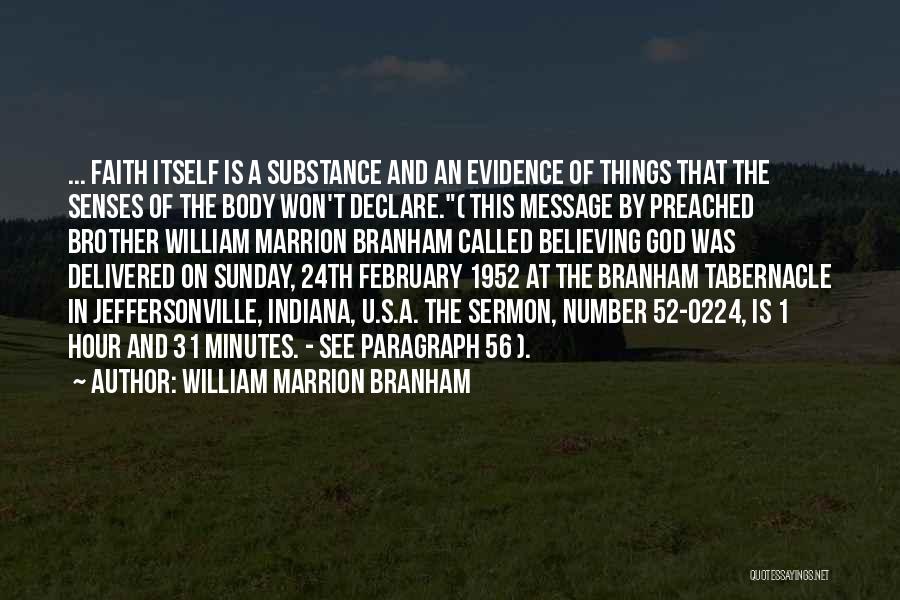 William Marrion Branham Quotes: ... Faith Itself Is A Substance And An Evidence Of Things That The Senses Of The Body Won't Declare.( This