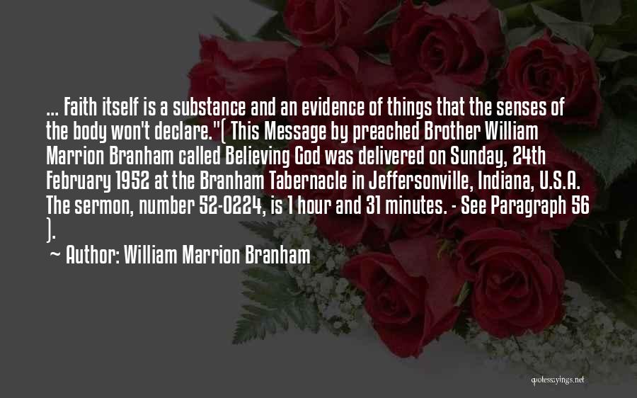 William Marrion Branham Quotes: ... Faith Itself Is A Substance And An Evidence Of Things That The Senses Of The Body Won't Declare.( This