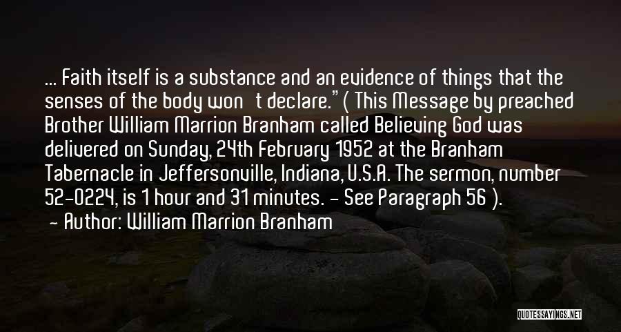 William Marrion Branham Quotes: ... Faith Itself Is A Substance And An Evidence Of Things That The Senses Of The Body Won't Declare.( This