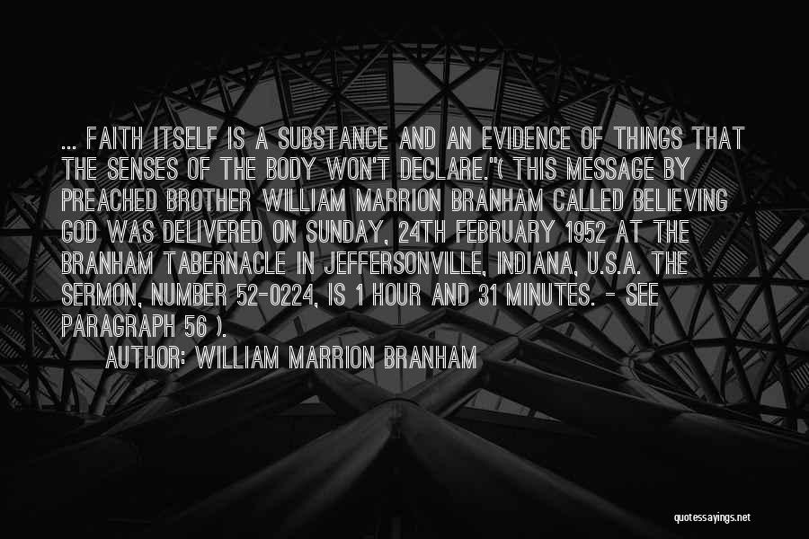 William Marrion Branham Quotes: ... Faith Itself Is A Substance And An Evidence Of Things That The Senses Of The Body Won't Declare.( This