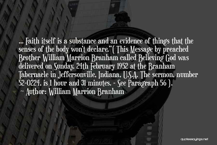 William Marrion Branham Quotes: ... Faith Itself Is A Substance And An Evidence Of Things That The Senses Of The Body Won't Declare.( This