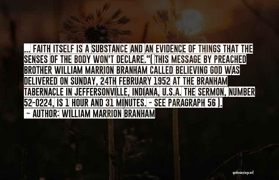 William Marrion Branham Quotes: ... Faith Itself Is A Substance And An Evidence Of Things That The Senses Of The Body Won't Declare.( This