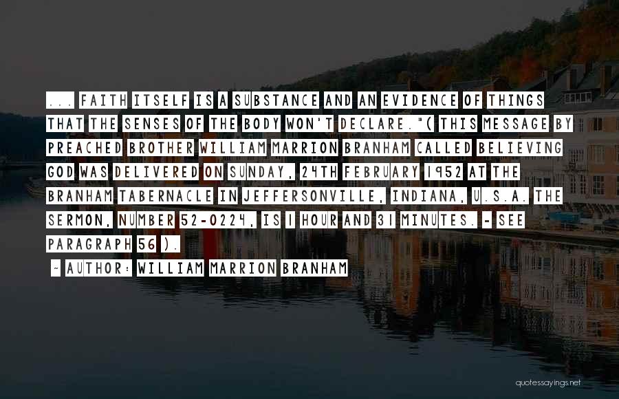 William Marrion Branham Quotes: ... Faith Itself Is A Substance And An Evidence Of Things That The Senses Of The Body Won't Declare.( This
