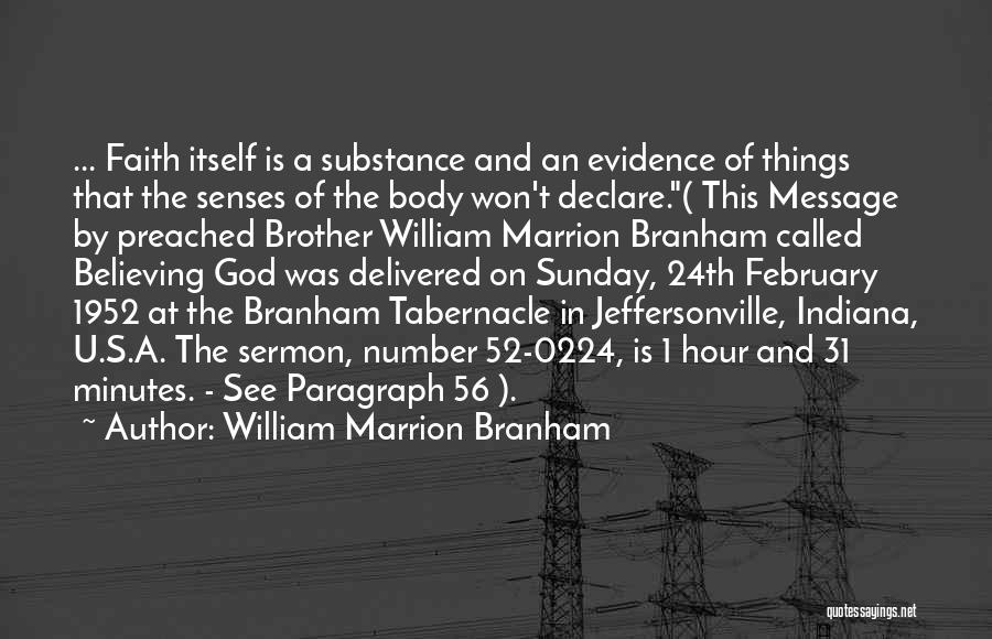 William Marrion Branham Quotes: ... Faith Itself Is A Substance And An Evidence Of Things That The Senses Of The Body Won't Declare.( This