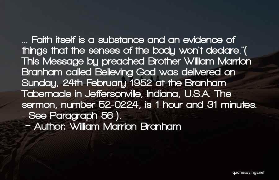 William Marrion Branham Quotes: ... Faith Itself Is A Substance And An Evidence Of Things That The Senses Of The Body Won't Declare.( This