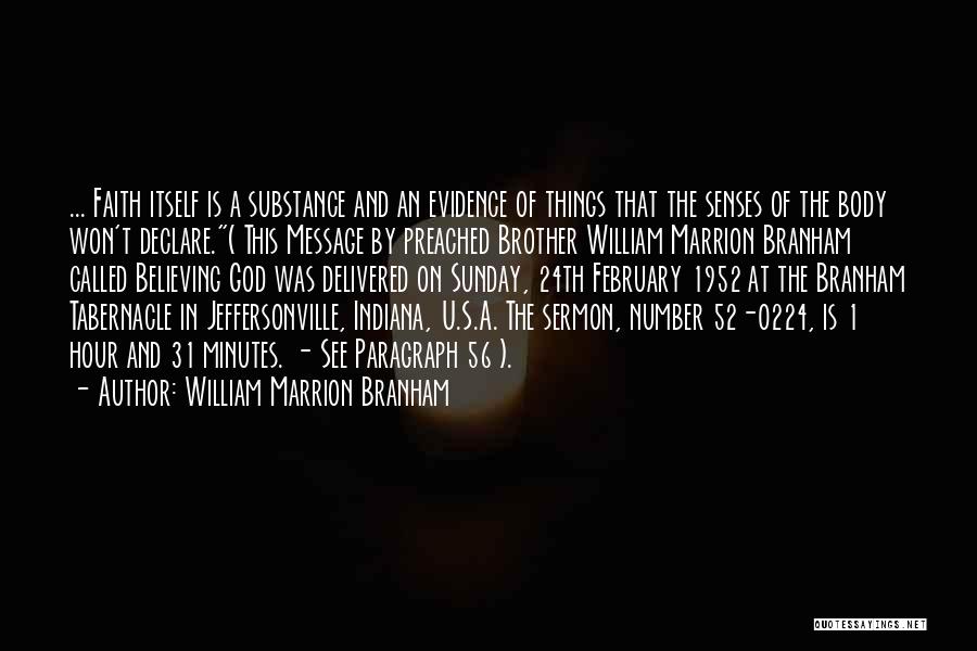 William Marrion Branham Quotes: ... Faith Itself Is A Substance And An Evidence Of Things That The Senses Of The Body Won't Declare.( This