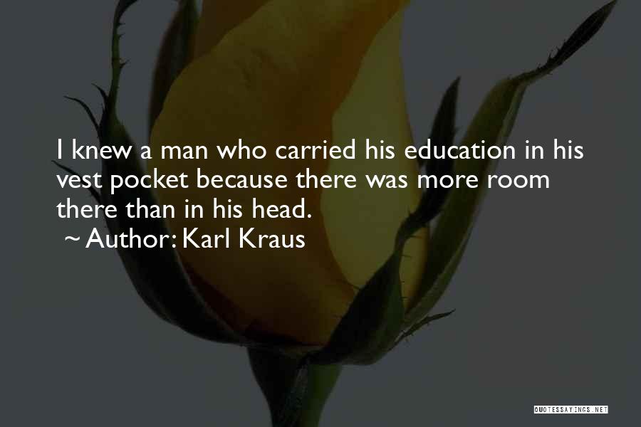 Karl Kraus Quotes: I Knew A Man Who Carried His Education In His Vest Pocket Because There Was More Room There Than In