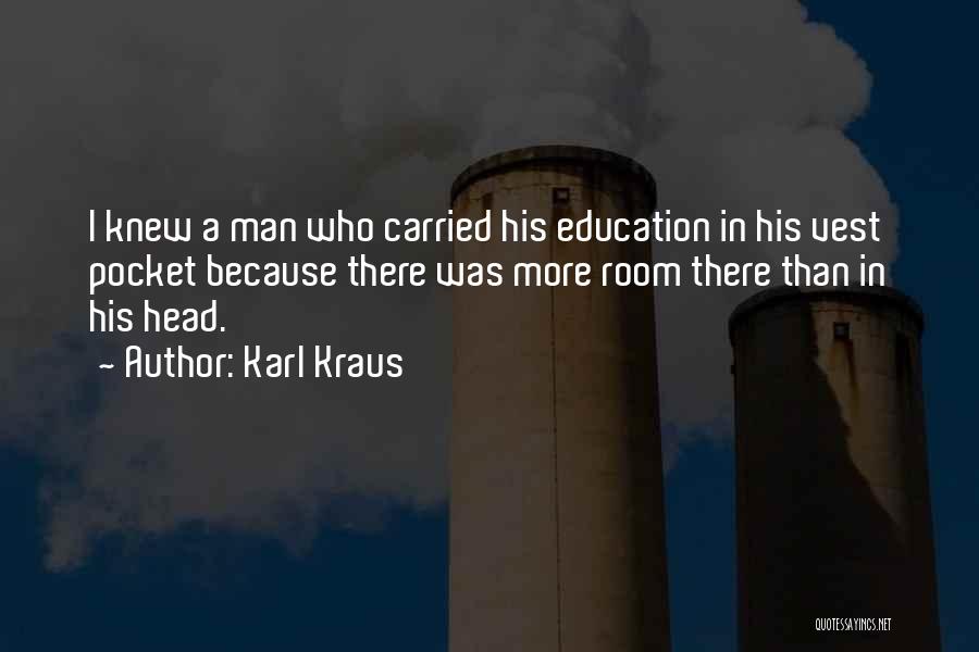 Karl Kraus Quotes: I Knew A Man Who Carried His Education In His Vest Pocket Because There Was More Room There Than In