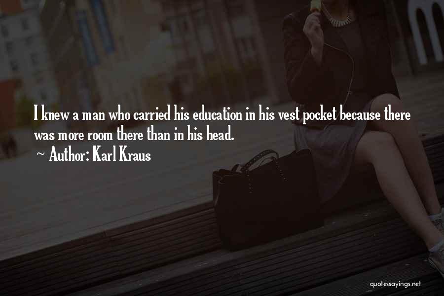 Karl Kraus Quotes: I Knew A Man Who Carried His Education In His Vest Pocket Because There Was More Room There Than In