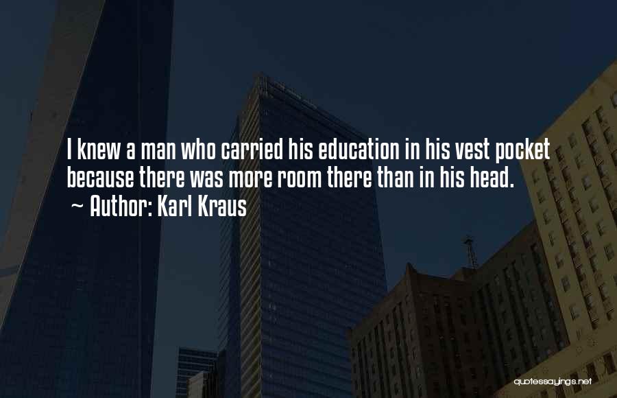 Karl Kraus Quotes: I Knew A Man Who Carried His Education In His Vest Pocket Because There Was More Room There Than In