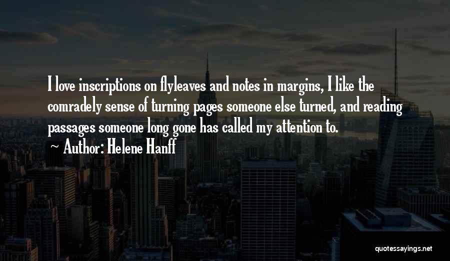 Helene Hanff Quotes: I Love Inscriptions On Flyleaves And Notes In Margins, I Like The Comradely Sense Of Turning Pages Someone Else Turned,