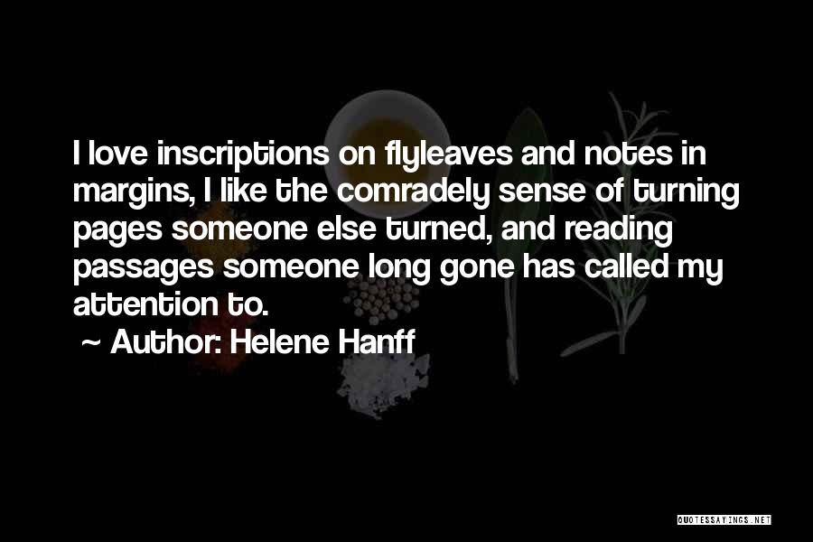 Helene Hanff Quotes: I Love Inscriptions On Flyleaves And Notes In Margins, I Like The Comradely Sense Of Turning Pages Someone Else Turned,