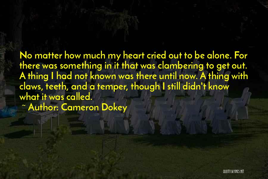 Cameron Dokey Quotes: No Matter How Much My Heart Cried Out To Be Alone. For There Was Something In It That Was Clambering