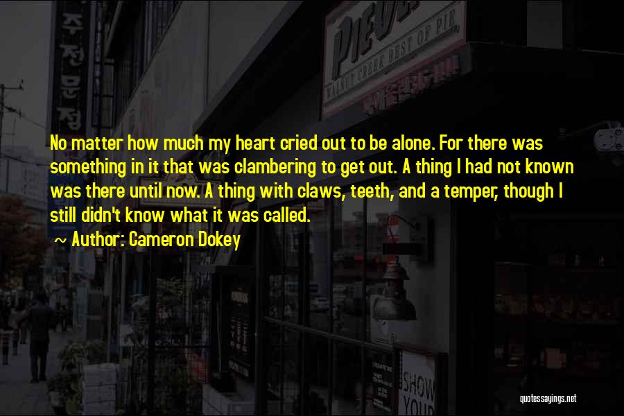 Cameron Dokey Quotes: No Matter How Much My Heart Cried Out To Be Alone. For There Was Something In It That Was Clambering