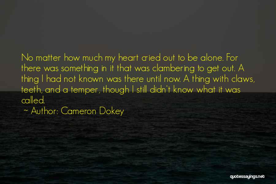 Cameron Dokey Quotes: No Matter How Much My Heart Cried Out To Be Alone. For There Was Something In It That Was Clambering