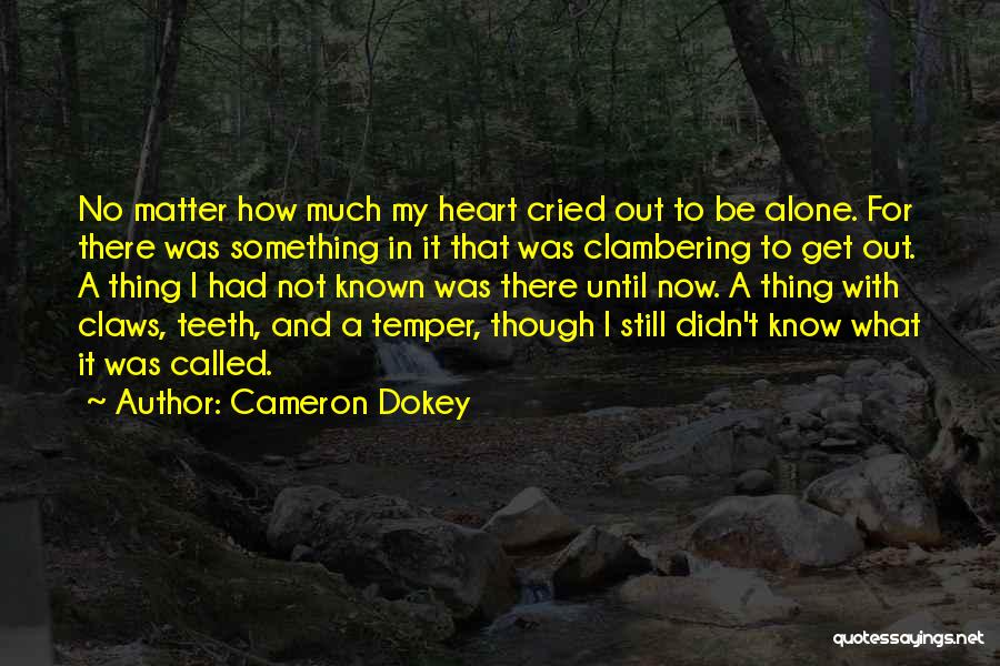 Cameron Dokey Quotes: No Matter How Much My Heart Cried Out To Be Alone. For There Was Something In It That Was Clambering