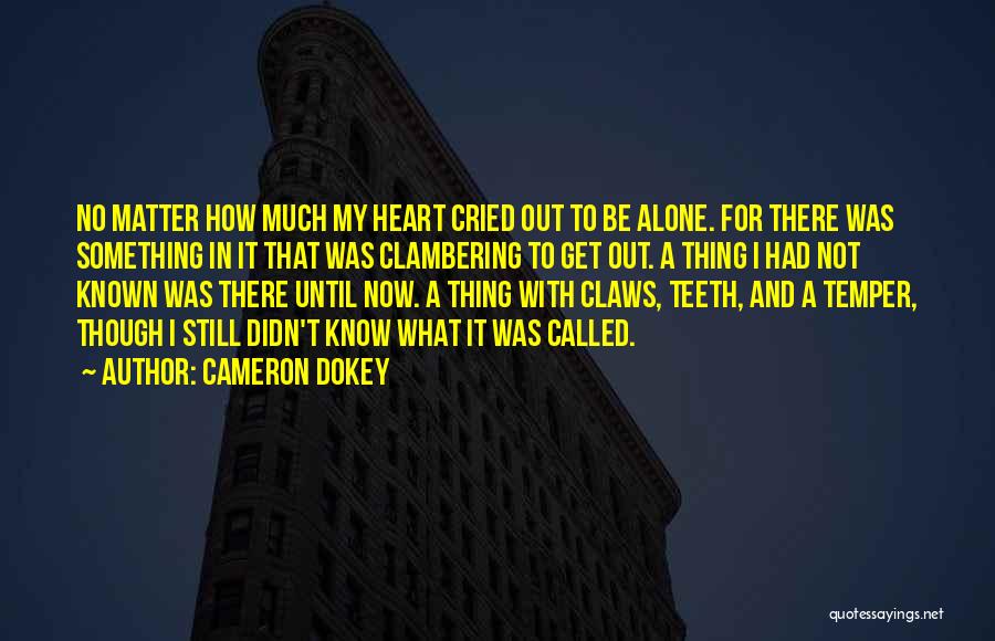 Cameron Dokey Quotes: No Matter How Much My Heart Cried Out To Be Alone. For There Was Something In It That Was Clambering