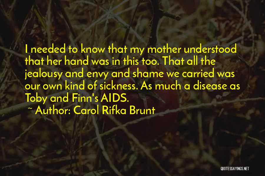 Carol Rifka Brunt Quotes: I Needed To Know That My Mother Understood That Her Hand Was In This Too. That All The Jealousy And