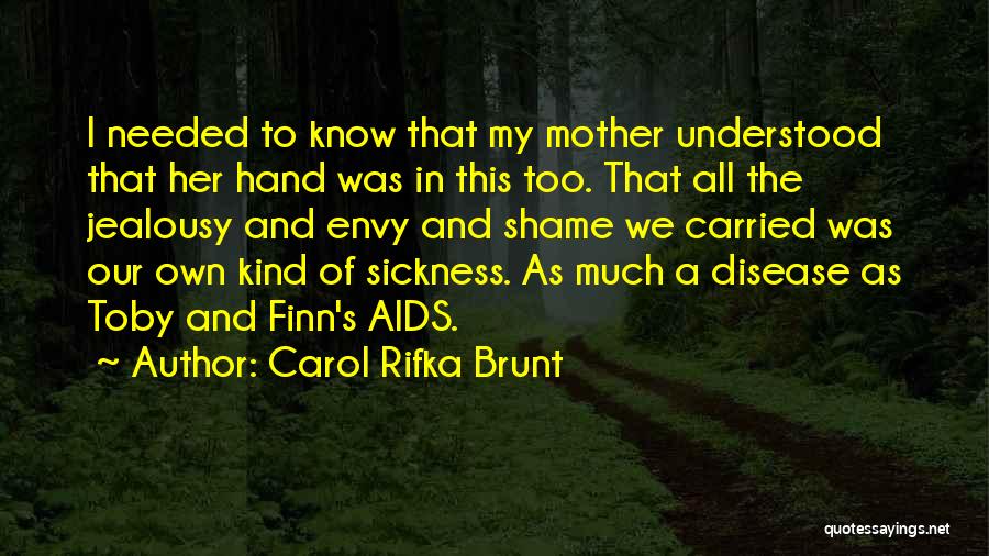 Carol Rifka Brunt Quotes: I Needed To Know That My Mother Understood That Her Hand Was In This Too. That All The Jealousy And