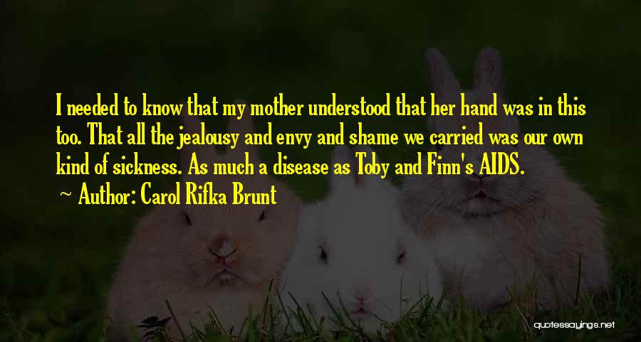 Carol Rifka Brunt Quotes: I Needed To Know That My Mother Understood That Her Hand Was In This Too. That All The Jealousy And