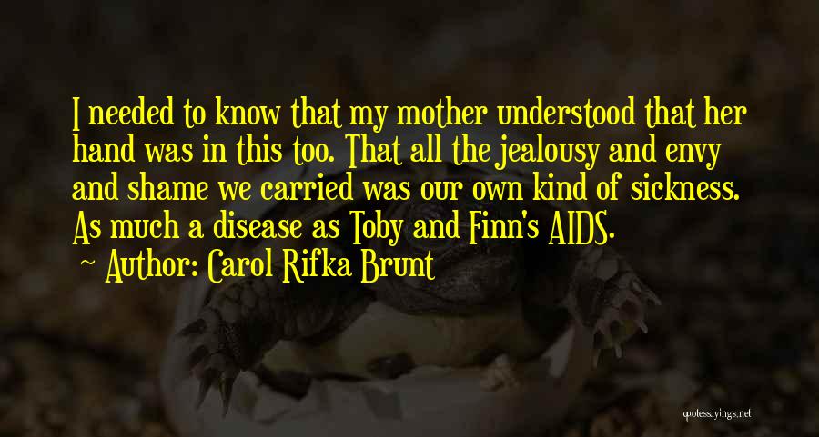 Carol Rifka Brunt Quotes: I Needed To Know That My Mother Understood That Her Hand Was In This Too. That All The Jealousy And