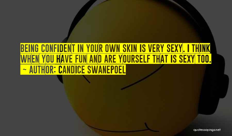 Candice Swanepoel Quotes: Being Confident In Your Own Skin Is Very Sexy. I Think When You Have Fun And Are Yourself That Is