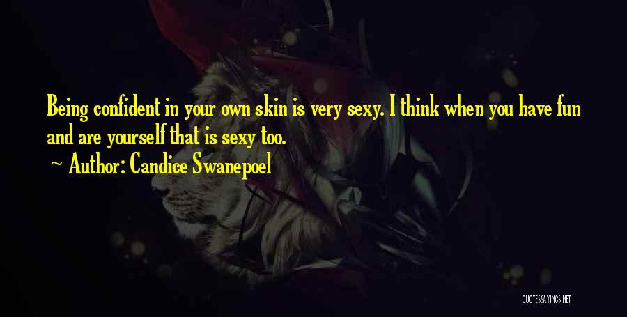 Candice Swanepoel Quotes: Being Confident In Your Own Skin Is Very Sexy. I Think When You Have Fun And Are Yourself That Is