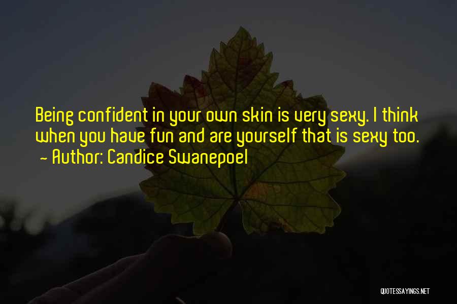 Candice Swanepoel Quotes: Being Confident In Your Own Skin Is Very Sexy. I Think When You Have Fun And Are Yourself That Is