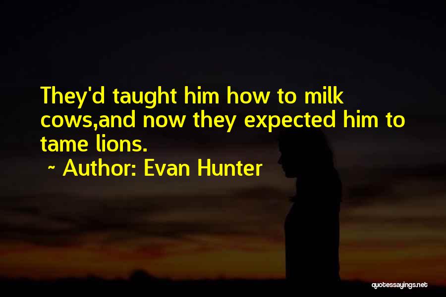 Evan Hunter Quotes: They'd Taught Him How To Milk Cows,and Now They Expected Him To Tame Lions.