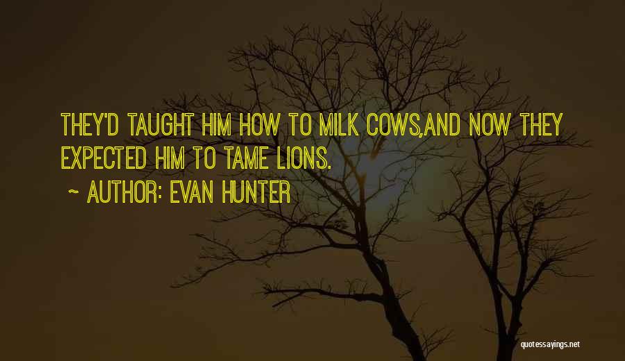 Evan Hunter Quotes: They'd Taught Him How To Milk Cows,and Now They Expected Him To Tame Lions.