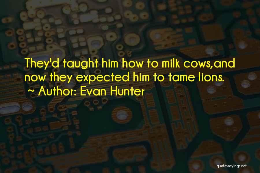 Evan Hunter Quotes: They'd Taught Him How To Milk Cows,and Now They Expected Him To Tame Lions.