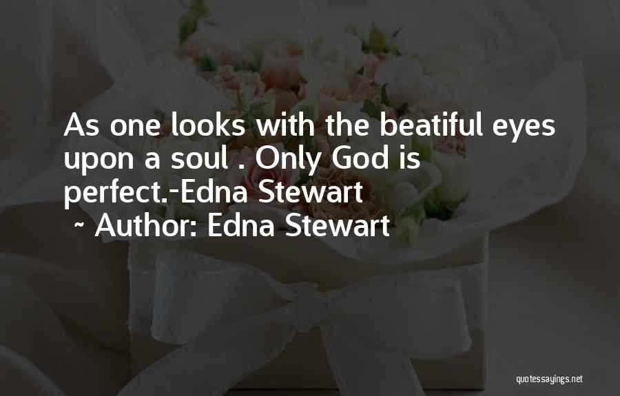 Edna Stewart Quotes: As One Looks With The Beatiful Eyes Upon A Soul . Only God Is Perfect.-edna Stewart