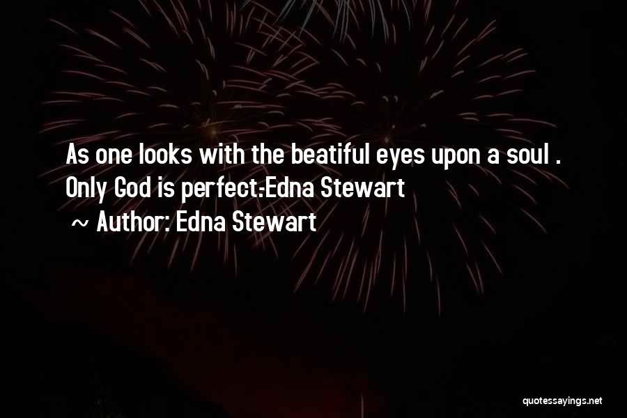 Edna Stewart Quotes: As One Looks With The Beatiful Eyes Upon A Soul . Only God Is Perfect.-edna Stewart